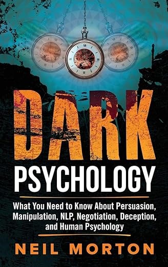 NEIL MORTON Dark Psychology: What You Need to Know About Persuasion, Manipu