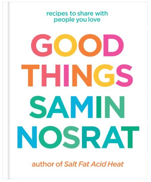 Good Things: Recipes to Share with People You Love by Samin Nosrat