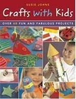Crafts with Kids: Over 40 Fun and Fabulo
