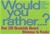 Would You Rather...: Over 200 Absolutely Absurd Dilemmas to Ponder